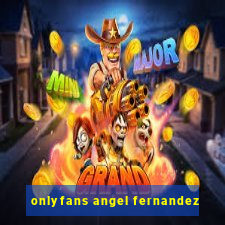 onlyfans angel fernandez